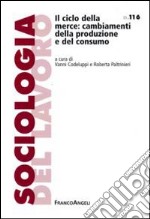 Il Ciclo della merce: cambiamenti della produzione e del consumo libro