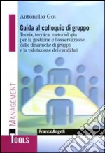 Guida al colloquio di gruppo. Teoria, tecnica, metodologia per la gestione e l'osservazione delle dinamiche di gruppo e la valutazione dei candidati libro