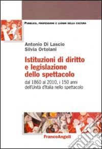 Istituzioni di diritto e legislazione dello spettacolo. Dal 1860 al 2010, i 150 anni dell'Unità d'Italia nello spettacolo