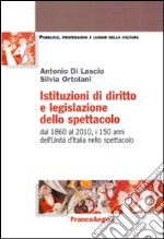 Istituzioni di diritto e legislazione dello spettacolo. Dal 1860 al 2010, i 150 anni dell'Unità d'Italia nello spettacolo