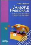 L'Amore passionale. Anticamera del dolore o speranza di felicità? libro