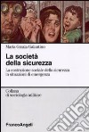 La società della sicurezza. La costruzione sociale della sicurezza in situazioni di emergenza libro