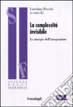 La complessità invisibile. Le sinergie dell'integrazione libro