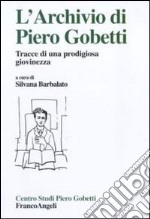 L'archivio di Piero Gobetti. Tracce di una prodigiosa giovinezza libro