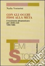 Con gli occhi fissi alla meta. Il movimento afroamericano per i diritti civili 1940-1965 libro