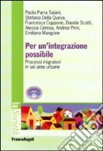 Per un'integrazione possibile. Processi migratori in sei aree urbane libro