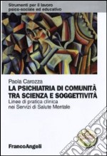 La Psichiatria di comunità tra scienza e soggettività. Linee di pratica clinica nei servizi di salute mentale libro