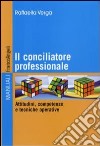 Il Conciliatore professionale. Attitudini, competenze e tecniche operative libro di Verga Raffaella