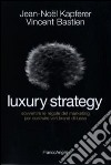 Luxury strategy. Sovvertire le regole del marketing per costruire veri brand di lusso libro