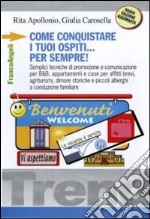 Come conquistare i tuoi ospiti per sempre! Semplici tecniche di promozione e comunicazione per B&B, appartamenti e case per affitti brevi, agriturismi, dimore... libro