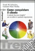 Come conquistare il cliente. Il metodo Success Insights per eccellere in qualsiasi negoziazione libro