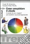 Come conquistare il cliente. Il metodo Success Insights per eccellere in qualsiasi negoziazione libro