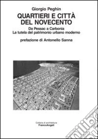 Quartieri e città del Novecento. Da Pessac a Carbonia. La tutela del patrimonio urbano moderno libro