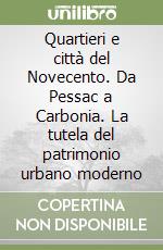 Quartieri e città del Novecento. Da Pessac a Carbonia. La tutela del patrimonio urbano moderno libro