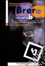 Brera Academy Virtual Lab. Un viaggio dai mondi virtuali alla realtà aumentata nel segno dell'open source libro