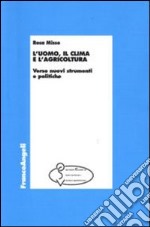 L'Uomo, il clima e l'agricoltura. Verso nuovi strumenti e politiche libro