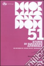 Cinquantuno storie di successo aziendale. Un decennio di buone prassi manageriali libro