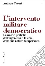 L'Intervento militare democratico. Le nuove pratiche dell'ingerenza e la crisi della sua natura temporanea