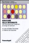 Educare alla diversità. Uno strumento per insegnanti, psicologi ed operatori libro