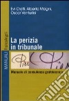 La perizia in tribunale. Manuale di consulenza grafotecnica libro