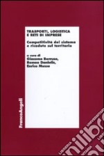 Trasporti, logistica e reti di imprese. Competitività del sistema e ricadute sul territorio libro