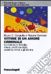 Vittime di un amore criminale. La violenza in famiglia: natura, profili tipologici, casistica clinica e giudiziaria libro