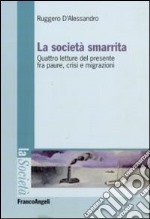 La società smarrita. Quattro letture del presente fra paure, crisi e migrazioni libro