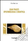 Jean Piaget. Epistemologia e didattica libro