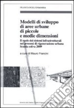 Modelli di sviluppo di aree urbane di piccole e medie dimensioni. Il ruolo dei sistemi infrastrutturali nei processi di rigenerazione urbana. Scuola estiva 2009 libro