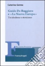 Guido De Ruggiero e «La Nuova Europa». Tra idealismo e storicismo libro