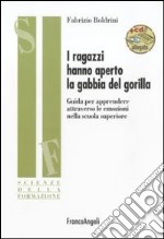 I ragazzi hanno aperto la gabbia del gorilla. Guida per apprendere attraverso le emozioni nella scuola superiore. Con CD-ROM libro