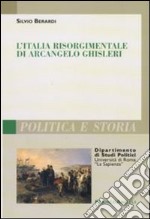 L'Italia risorgimentale di Arcangelo Ghisleri libro