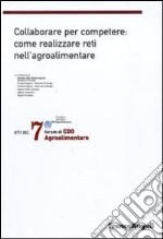 Settimo Forum di Cdo agroalimentare 2010. Collaborare per competere: come realizzare reti nell'agroalimentare libro