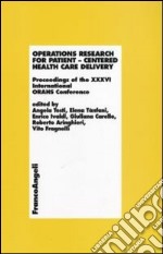 Operations research for patient. Centered health care delivery. Proceedings of the XXXVI International ORAHS Conference libro