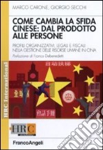 Come cambia la sfida cinese: dal prodotto alle persone. Profili organizzativi, legali e fiscali nella gestione delle risorse umane in Cina libro