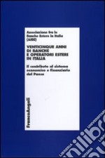 Venticinque anni di banche e operatori esteri in Italia. Il contributo al sistema economico e finanziario del Paese libro