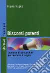 Discorsi potenti. Tecniche di persuasione per lasciare il segno libro