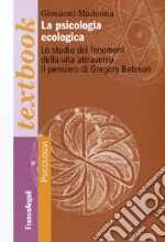 La psicologia ecologica. Lo studio dei fenomeni della vita attraverso il pensiero di Gregory Bateson libro