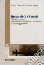 Remando tra i sogni. Dialogo sul sogno e la sua funzione attraverso l'inconscio di personaggi celebri libro