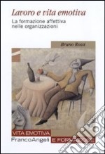 Lavoro e vita emotiva. La formazione affettiva nelle organizzazioni libro