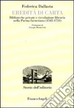 Eredità di carta. Biblioteche private e circolazione libraria nella Parma farnesiana (1545-1731) libro