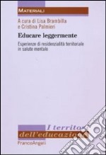 Educare leggermente. Esperienze di residenzialità territoriale in salute mentale libro