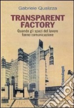 Transparent factory. Quando gli spazi del lavoro fanno comunicazione libro