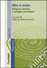 Oltre la madre. Relazioni familiari e sviluppo psicologico libro