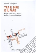 Tra il dire e il fare. Come si decide a scuola dalla riunione alla classe libro