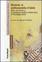 Burnout vs professionista d'aiuto. Alice von Platen e la continuità analitica addestrativa in psicologia clinica libro