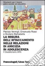 La misura dell'attaccamento nelle relazioni di amicizia in adolescenza. Il questionario Ara libro