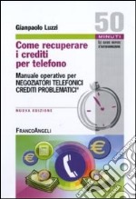 Come recuperare i crediti per telefono. Manuale operativo per negoziatori telefonici crediti problematici libro