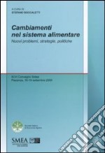 Cambiamenti nel sistema alimentare. Nuovi problemi, strategie, politiche. XLVI Convegno Sidea, Piacenza, 16-19 settembre 2010 libro