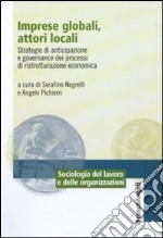 Imprese globali, attori locali. Strategie di anticipazione e governance dei processi di ristrutturazione economica libro